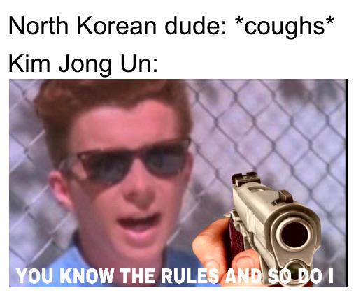 dank meme - rick rolled - North Korean dude coughs Kim Jong Un You Know The Rules And Sodo I