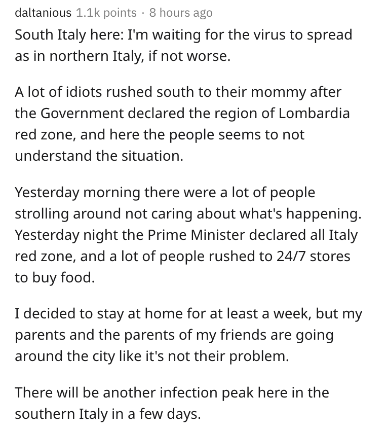 italy, coronavirus, lockdown, reddit, askreddit, Caloric reflex test - daltanious points 8 hours ago South Italy here I'm waiting for the virus to spread as in northern Italy, if not worse. A lot of idiots rushed south to their mommy after the Government 