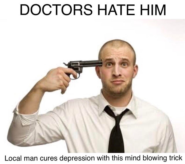 offensive memes, NSFW memes, dirty memes, dark memes, most offensive memes, funny memes, funny pictures, doctors hate him meme - Doctors Hate Him Local man cures depression with this mind blowing trick