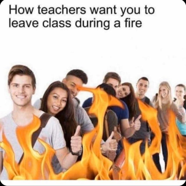 offensive memes, NSFW memes, dirty memes, dark memes, most offensive memes, funny memes, funny pictures, teachers want you to leave class during - How teachers want you to leave class during a fire