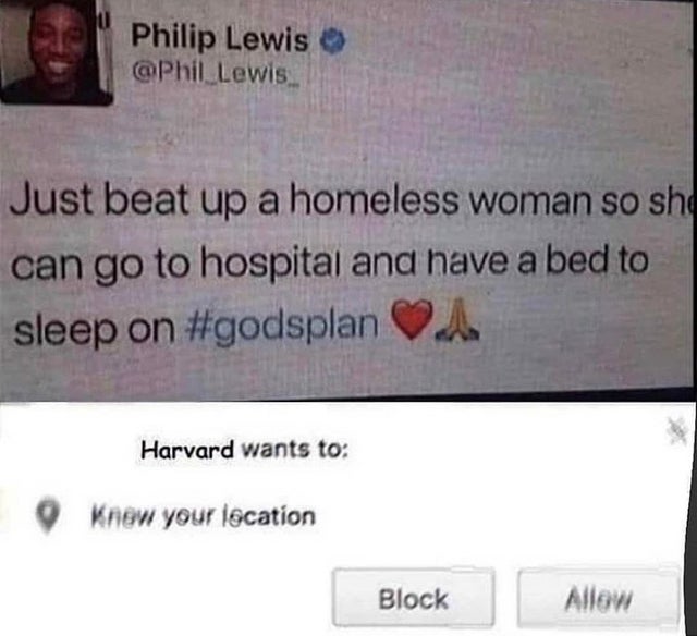offensive memes, NSFW memes, dirty memes, dark memes, most offensive memes, funny memes, funny pictures, software - Philip Lewis Lewis Just beat up a homeless woman so shd can go to hospital and have a bed to sleep on Harvard wants to Know your location B