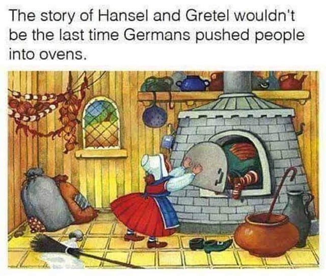 offensive memes, NSFW memes, dirty memes, dark memes, most offensive memes, funny memes, funny pictures, hansel and gretel meme - The story of Hansel and Gretel wouldn't be the last time Germans pushed people into ovens.