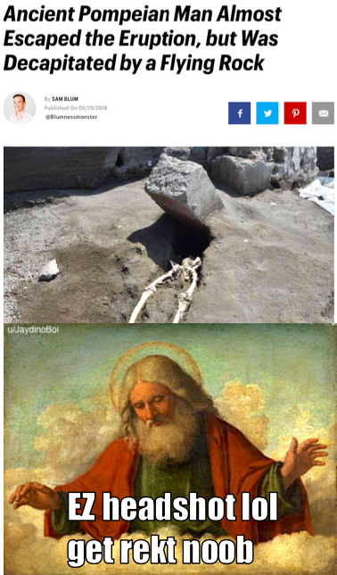 offensive memes, NSFW memes, dirty memes, dark memes, most offensive memes, funny memes, funny pictures, kid named ladesh - Ancient Pompeian Man Almost Escaped the Eruption, but Was Decapitated by a Flying Rock By Sam Blum Published On 0522018 Blumneumons