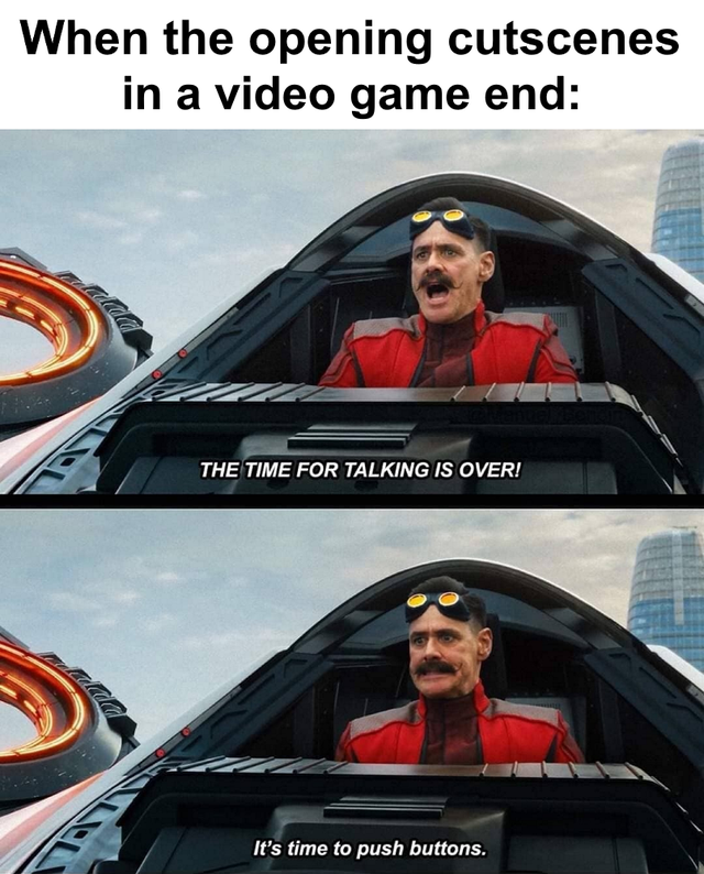 funny gaming memes, video game memes - Video game - When the opening cutscenes in a video game end The Time For Talking Is Overi It's time to push buttons.