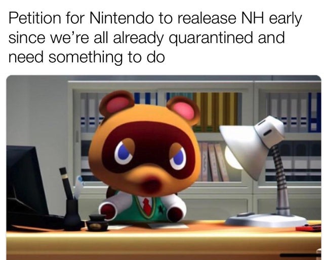 funny gaming memes, video game memes - tom nook animal crossing switch - Petition for Nintendo to realease Nh early since we're all already quarantined and need something to do