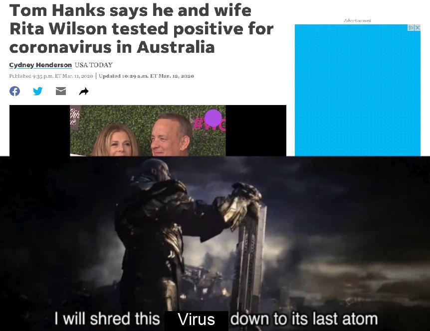 tom hanks, coronavirus memes, will shred the universe to its last atom - Advertisement Tom Hanks says he and wife Rita Wilson tested positive for coronavirus in Australia Cydney Henderson Usa Today Published 935 p.m. Et Updated a.m. Et Mar. 12, 2020 I wil