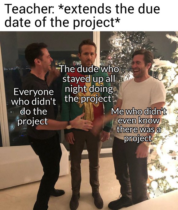 funny memes, 2020 sucks memes, coronavirus memes, friday 13th memes, toilet paper memes - hugh jackman jake gyllenhaal ryan reynolds - Teacher extends the due date of the project The dude who stayed up all Everyone night doing who didn't the project do th