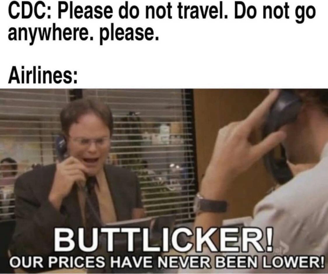 funny memes, 2020 sucks memes, coronavirus memes, friday 13th memes, toilet paper memes - office buttlicker - Cdc Please do not travel. Do not go anywhere. please. Airlines Buttlicker! Our Prices Have Never Been Lower!