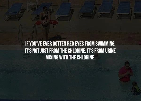 water - If You'Ve Ever Gotten Red Eyes From Swimming, It'S Not Just From The Chlorine, It'S From Urine Mixing With The Chlorine.