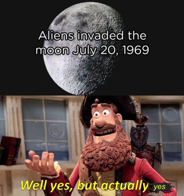 well yes but actually no - Aliens invaded the moon 20 Well yes, but actually yes