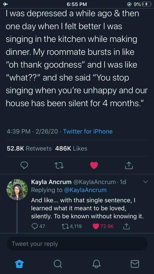 screenshot - 9% I was depressed a while ago & then one day when I felt better I was singing in the kitchen while making dinner. My roommate bursts in "oh thank goodness" and I was "what??" and she said "You stop singing when you're unhappy and our house h
