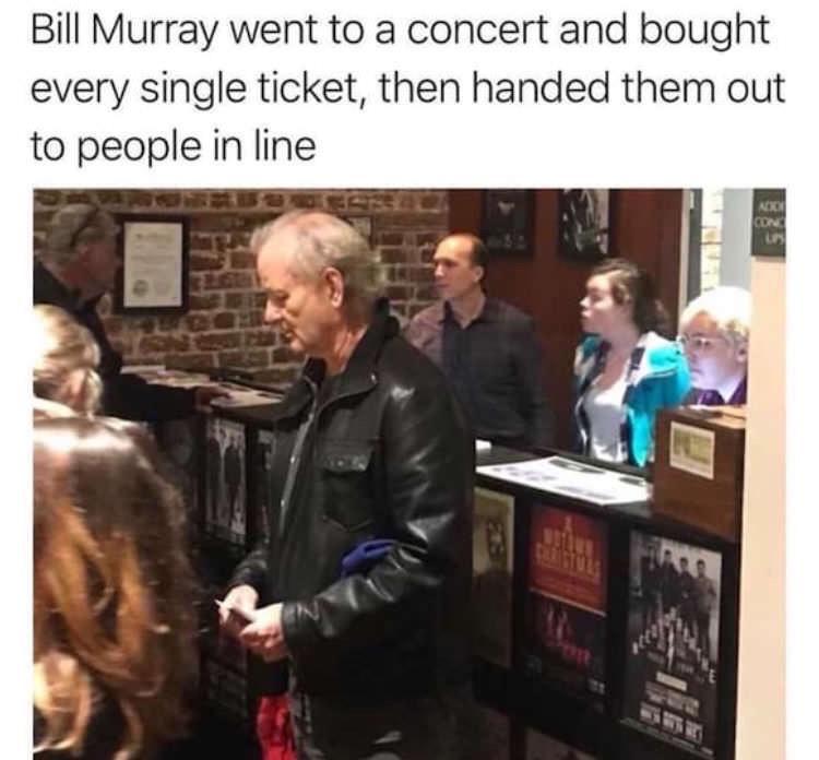 bill murray buys out concert - Bill Murray went to a concert and bought every single ticket, then handed them out to people in line