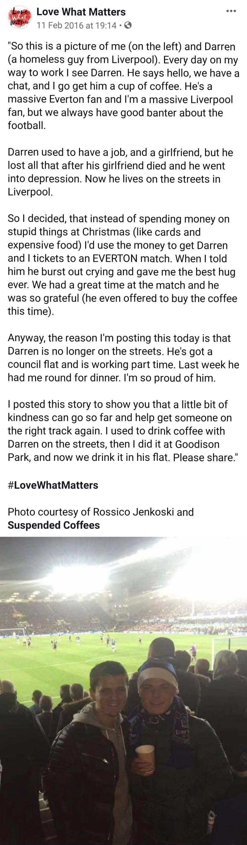 sky - Love What Matters at "So this is a picture of me on the left and Darren a homeless guy from Liverpool. Every day on my way to work I see Darren. He says hello, we have a chat, and I go get him a cup of coffee. He's a massive Everton fan and I'm a ma