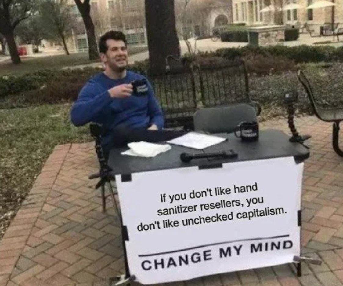 change my mind meme - If you don't hand sanitizer resellers, you don't unchecked capitalism. Change My Mind