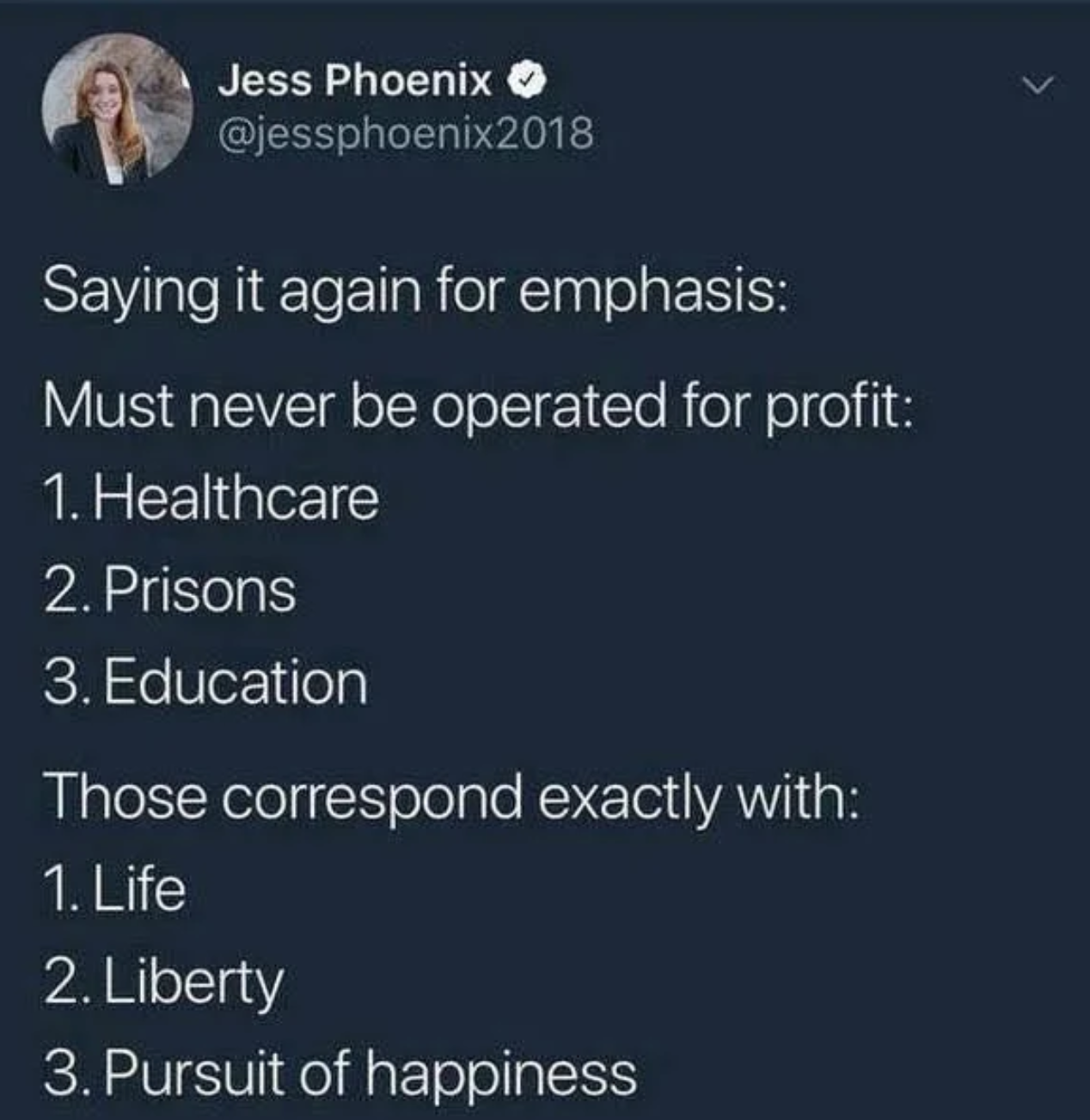 atmosphere - Jess Phoenix Saying it again for emphasis Must never be operated for profit 1. Healthcare 2. Prisons 3. Education Those correspond exactly with 1. Life 2. Liberty 3. Pursuit of happiness
