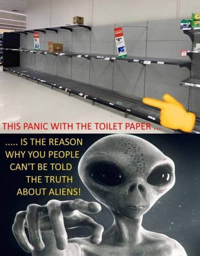 This Panic With The Toilet Paper Is The Reason Why You People Can'T Be Told The Truth About Aliens!