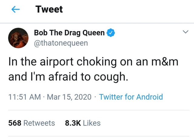 document - Tweet Bob The Drag Queen In the airport choking on an m&m and I'm afraid to cough. Twitter for Android 568