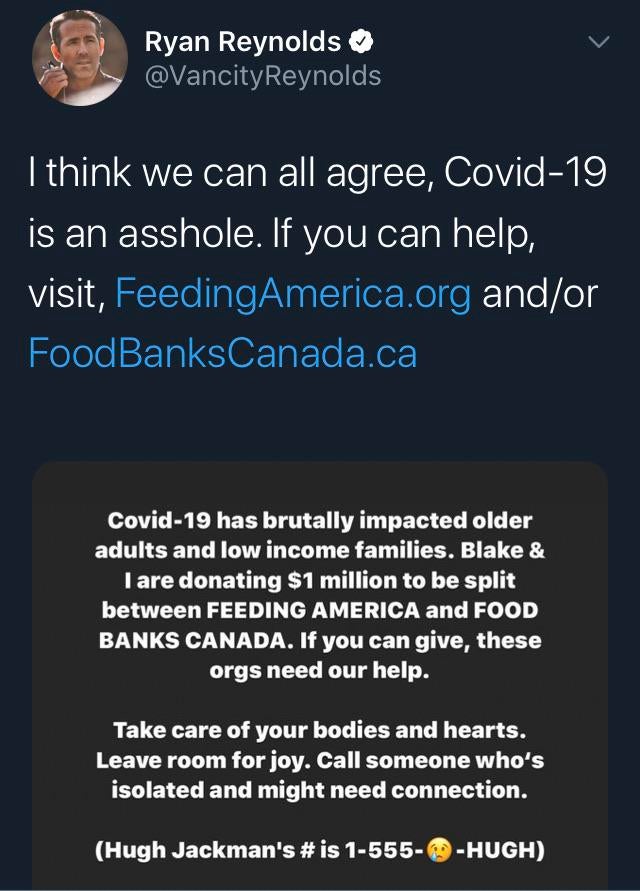 screenshot - Ryan Reynolds I think we can all agree, Covid19 is an asshole. If you can help, visit, FeedingAmerica.org andor FoodBanksCanada.ca Covid19 has brutally impacted older adults and low income families. Blake & I are donating $1 million to be spl