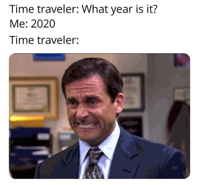 michael scott - Time traveler What year is it? Me 2020 Time traveler