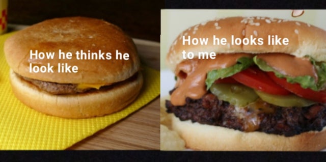 happy memes, wholesome memes, nice memes, clean memes, 2020 memes - fast food - How he looks to me How he thinks he look