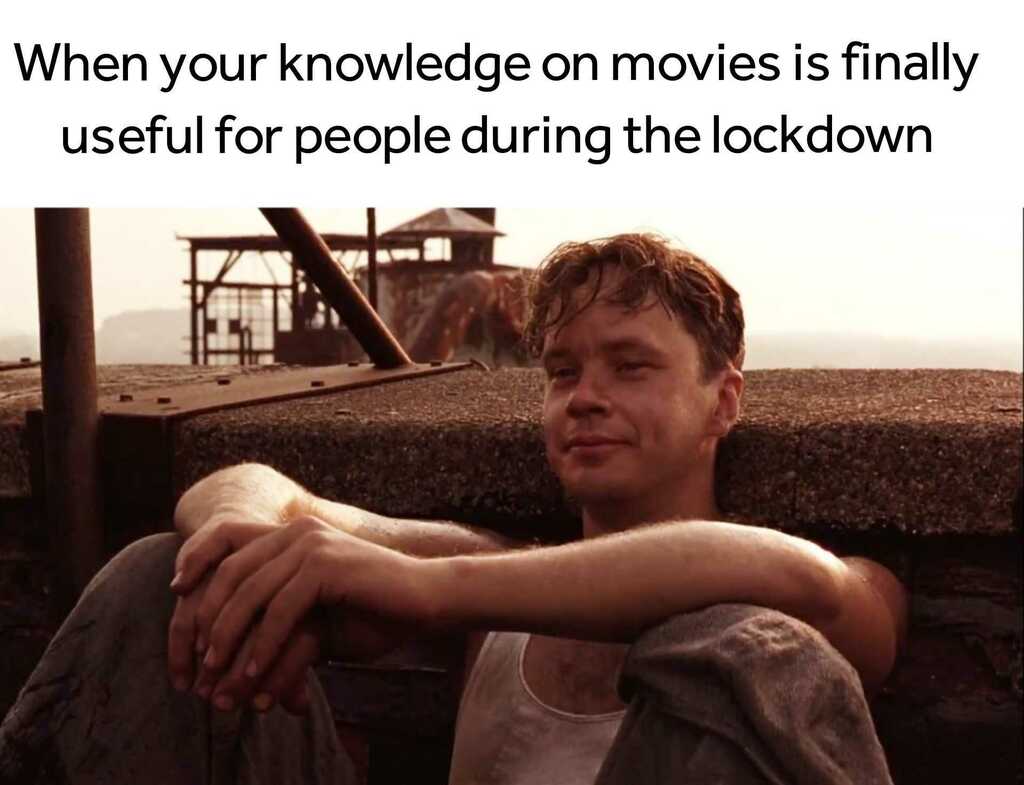 happy memes, wholesome memes, nice memes, clean memes, 2020 memes - shawshank redemption tim robbins - When your knowledge on movies is finally useful for people during the lockdown