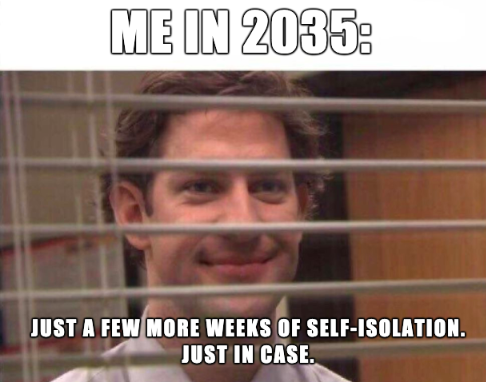 office meme format - Me In 2035 Just A Few More Weeks Of SelfIsolation. Just In Case.