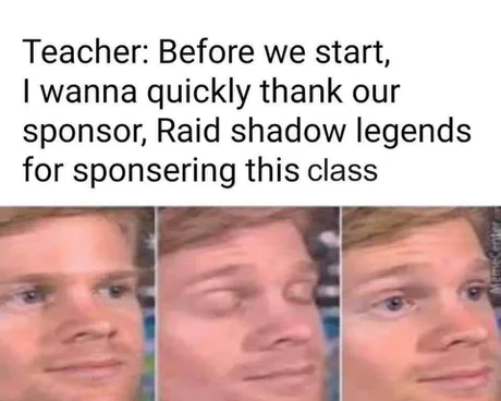 teacher raid shadow legends meme - Teacher Before we start, I wanna quickly thank our sponsor, Raid shadow legends for sponsering this class