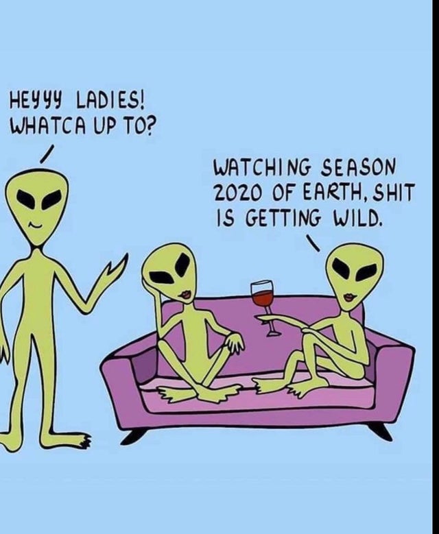 cartoon - Heyyy Ladies! Whatca Up To? Watching Season 2020 Of Earth, Shit Is Getting Wild.