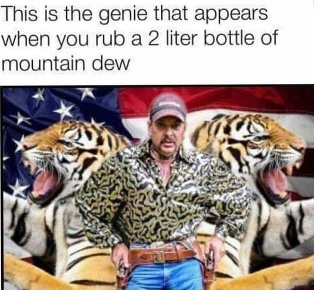 tiger king - meme - joe exotic - This is the genie that appears when you rub a 2 liter bottle of mountain dew