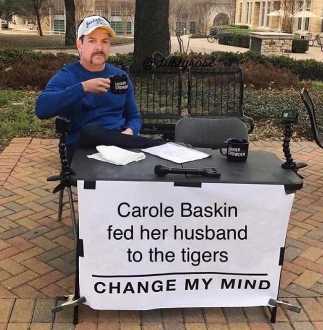 tiger king - meme - ai change my mind meme - curare bow Carole Baskin fed her husband to the tigers Change My Mind