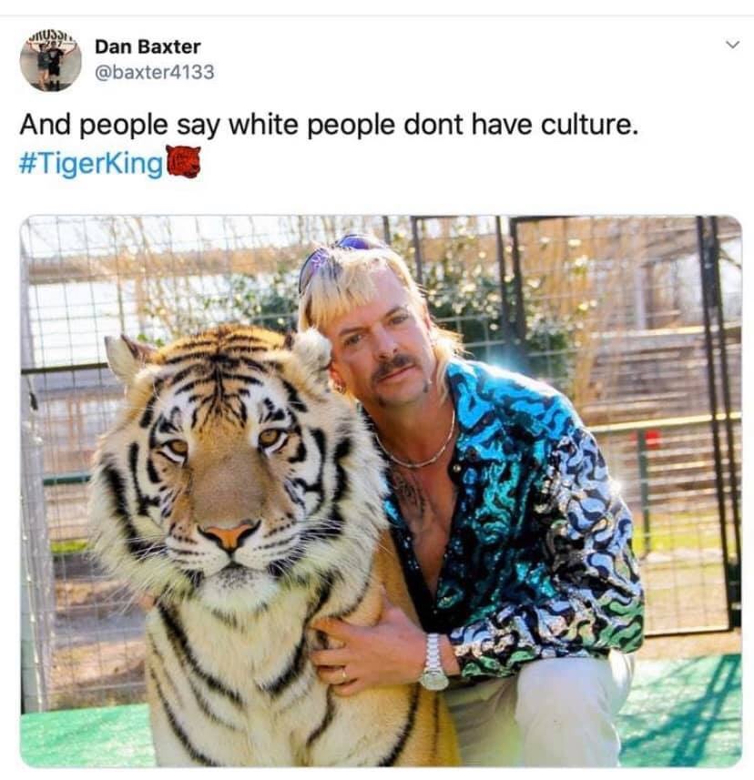 tiger-king-memes-tiger king netflix - Dan Baxter And people say white people dont have culture.