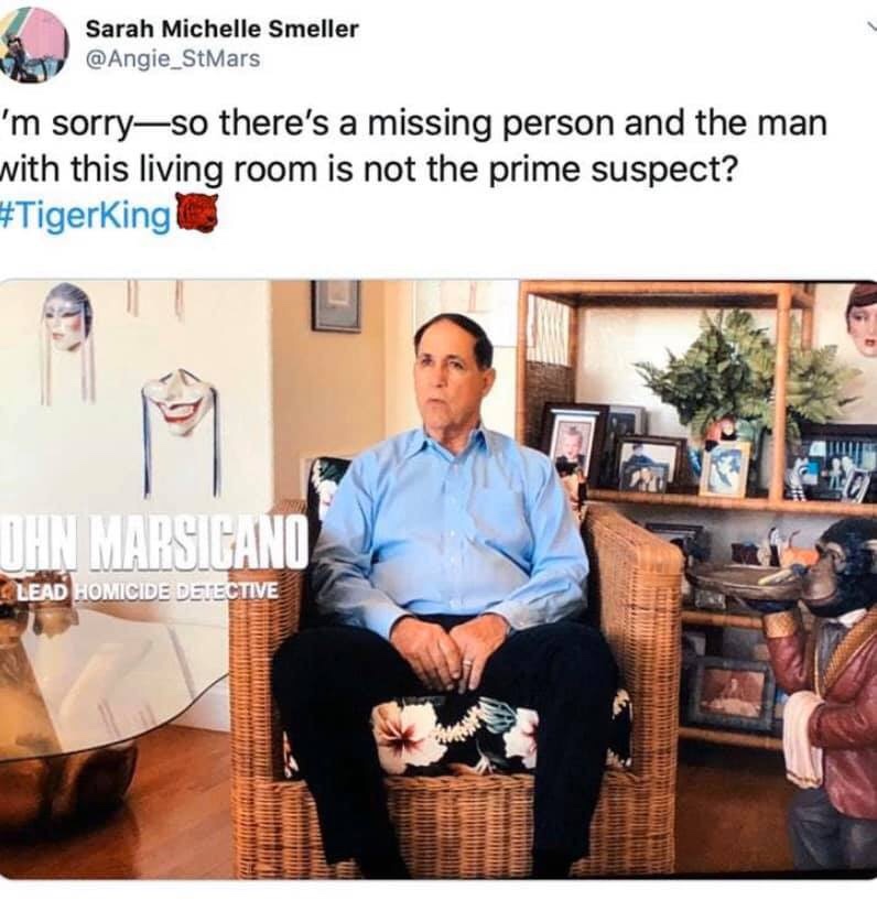 tiger-king-memes-furniture - Sarah Michelle Smeller 'm sorryso there's a missing person and the man with this living room is not the prime suspect? Arsigano Lead Homicide Detective