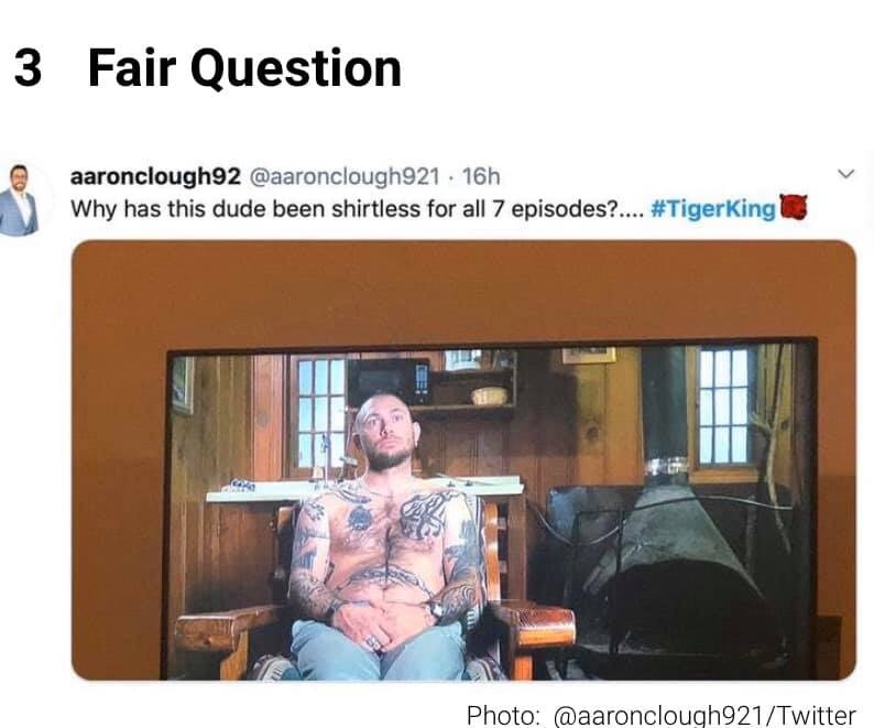 tiger-king-memes-communication - 3 Fair Question aaronclough92 . 16h Why has this dude been shirtless for all 7 episodes?.... Photo Twitter