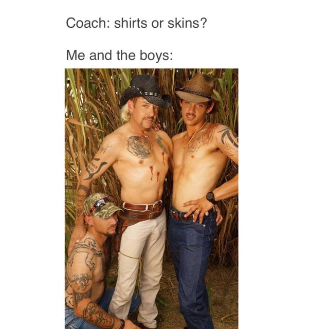 tiger-king-memes-photo caption - Coach shirts or skins? Me and the boys