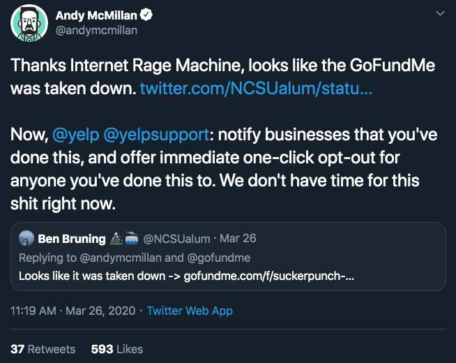 software - Andy McMillan Thanks Internet Rage Machine, looks the GoFundMe was taken down. twitter.comNCSUalumstatu... Now, notify businesses that you've done this, and offer immediate oneclick optout for anyone you've done this to. We don't have time for 