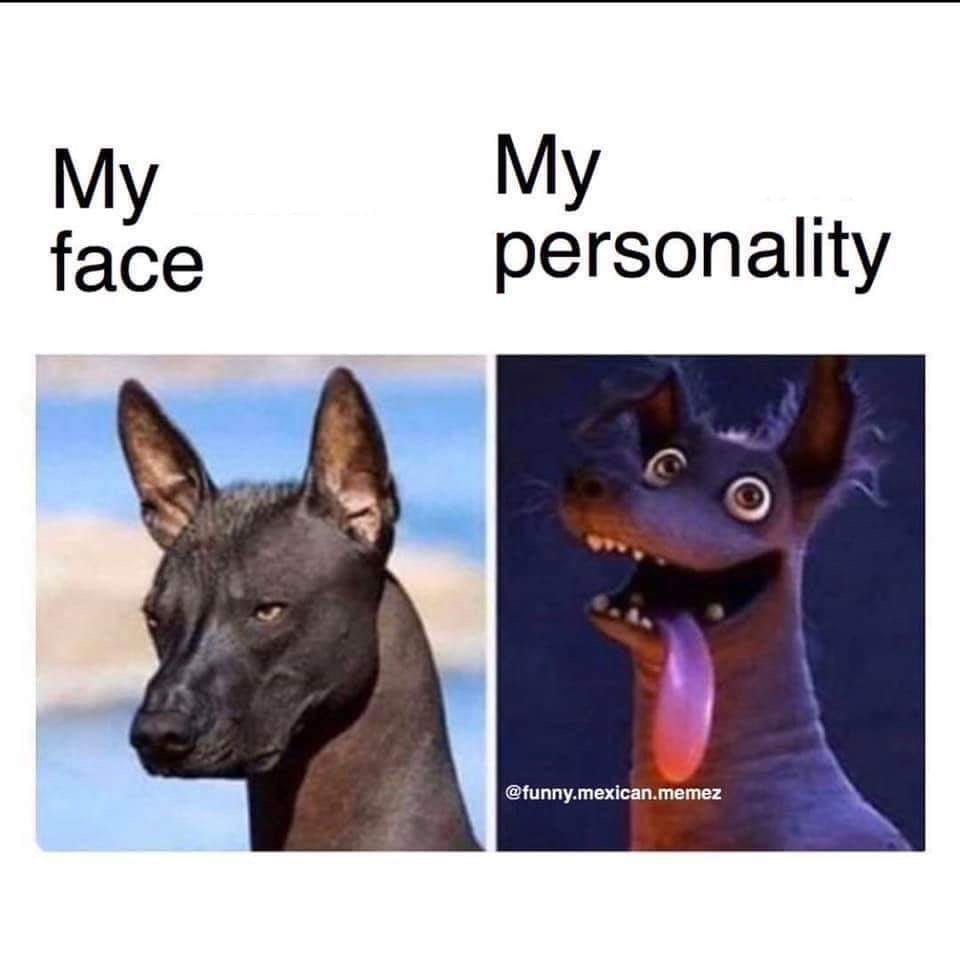 me after you get to know me - My face My personality .mexican.memez