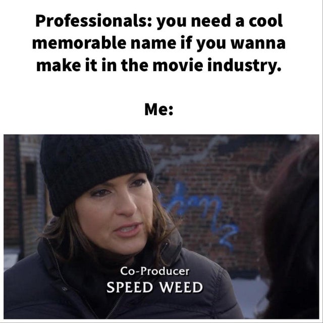 executive producer speed weed - Professionals you need a cool memorable name if you wanna make it in the movie industry. Me CoProducer Speed Weed