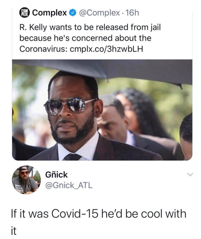 R. Kelly - Complex 16h R. Kelly wants to be released from jail because he's concerned about the Coronavirus cmplx.co3hzwbLH Gick Atl If it was Covid15 he'd be cool with