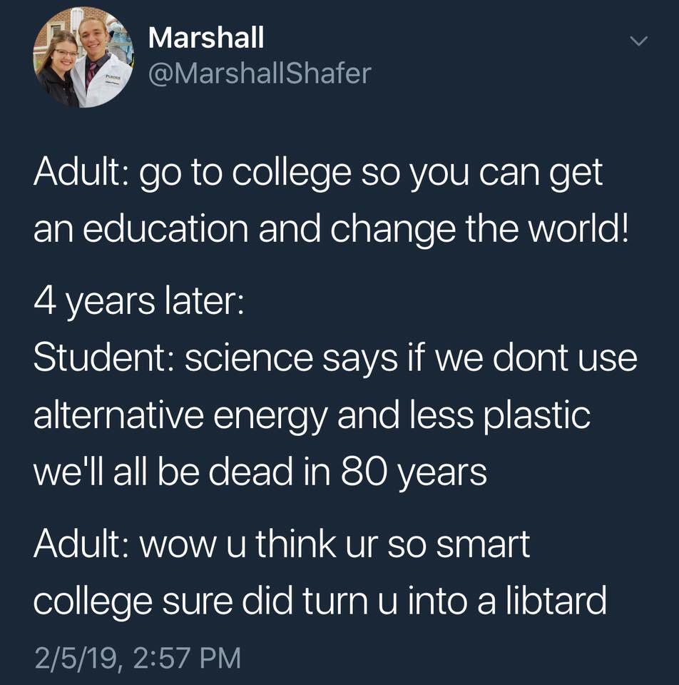 atmosphere - Marshall Adult go to college so you can get an education and change the world! 4 years later Student science says if we dont use alternative energy and less plastic we'll all be dead in 80 years Adult wow u think ur so smart college sure did 