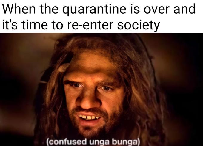 unga bunga meme - When the quarantine is over and it's time to reenter society confused unga bunga
