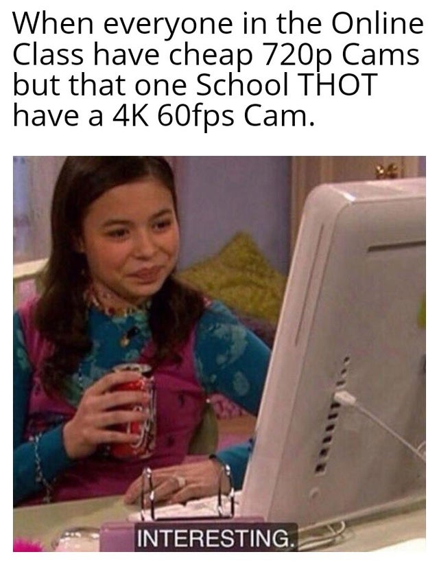 fbi agent meme - When everyone in the Online Class have cheap 720p Cams but that one School Thot have a 4K 60fps Cam. Interesting.