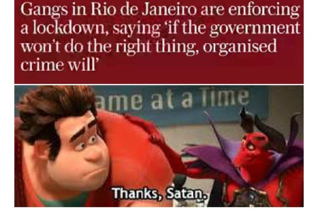 thanks satan meme - Gangs in Rio de Janeiro are enforcing a lockdown, saying 'if the government won't do the right thing, organised crime will ame at a me Thanks, Satan,