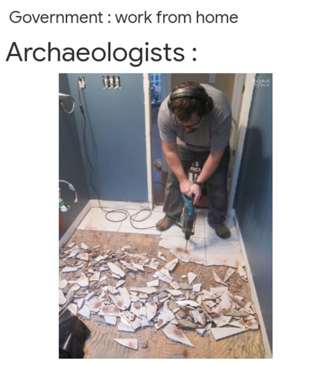 government work from home meme - Government work from home Archaeologists
