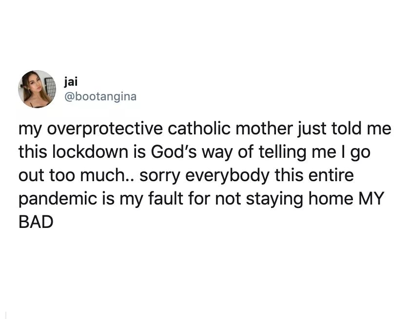 do when you feel hopeless - jai my overprotective catholic mother just told me this lockdown is God's way of telling me I go out too much.. sorry everybody this entire pandemic is my fault for not staying home My Bad
