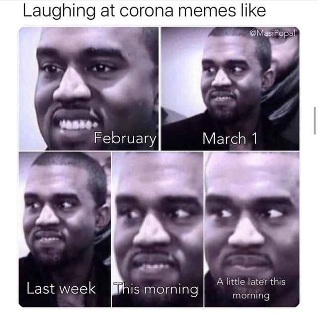 coronavirus memes - Laughing at corona memes February March 1 Last week This morning A little later this morning