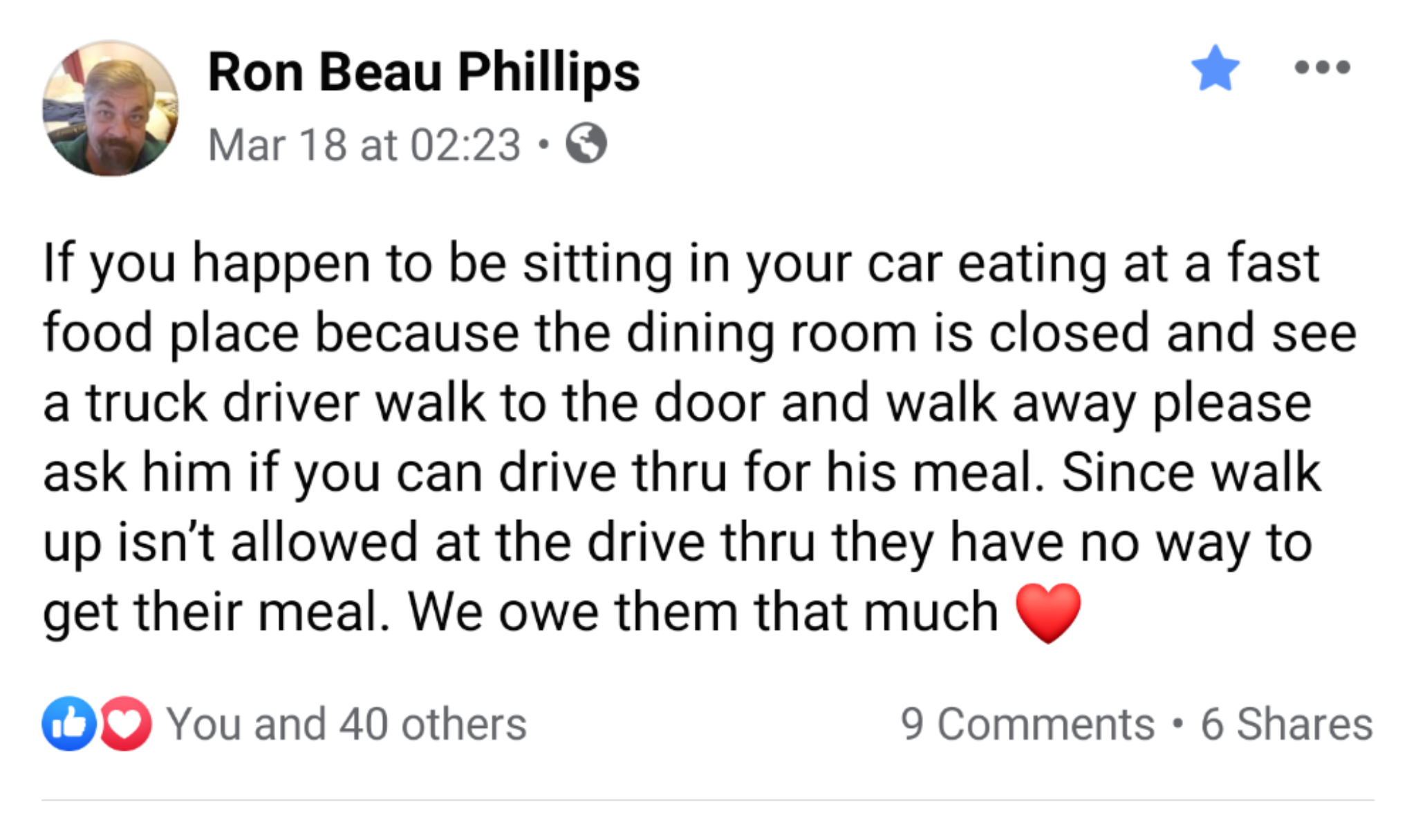 document - Ron Beau Phillips Mar 18 at If you happen to be sitting in your car eating at a fast food place because the dining room is closed and see a truck driver walk to the door and walk away please ask him if you can drive thru for his meal. Since wal