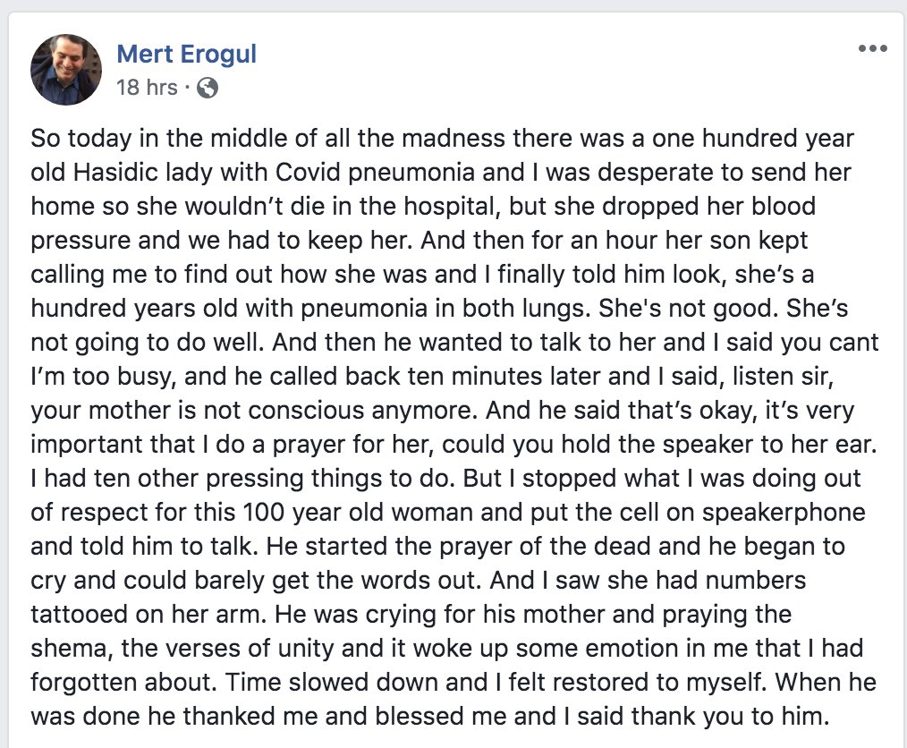 document - Mert Erogul 18 hrs. So today in the middle of all the madness there was a one hundred year old Hasidic lady with Covid pneumonia and I was desperate to send her home so she wouldn't die in the hospital, but she dropped her blood pressure and we