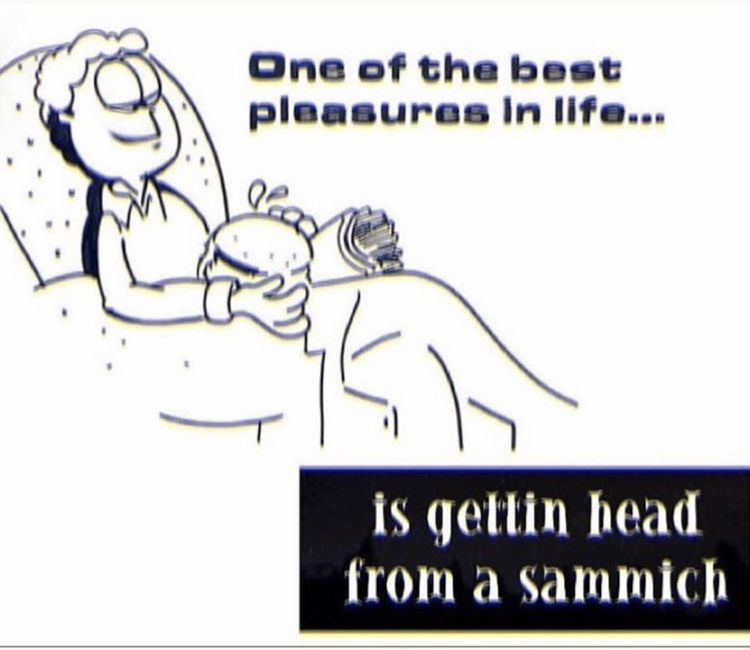 Jon from Garfield cartoon - One of the best pleasures in life... is gettin head from a sammich