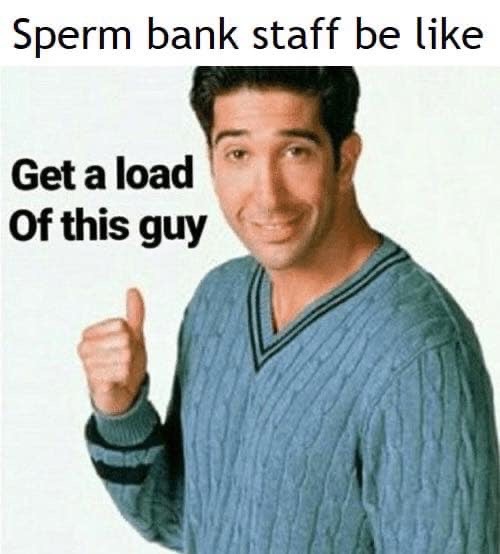 get a load of this guy - Sperm bank staff be Get a load Of this guy