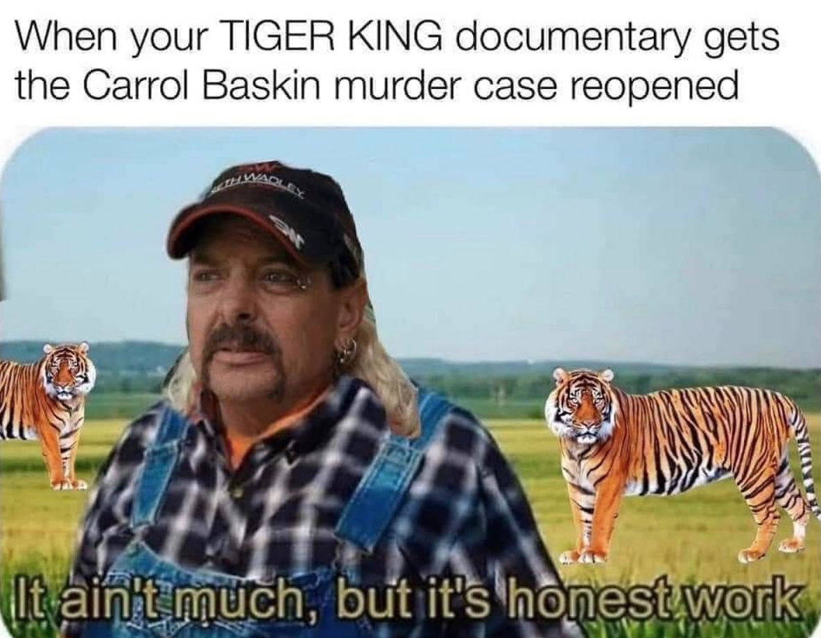 tiger king - meme generator it ain t much but it's honest work - When your Tiger King documentary gets the Carrol Baskin murder case reopened It ain't much, but it's honest work,